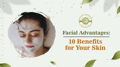 Facial Advantages: 10 Benefits for Your Skin