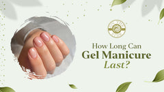 How Long Can a Gel Manicure Last?