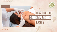 How Long Does Dermaplaning Last