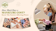 How Much Does a Manicure Cost? Know The Factors Affecting Prices