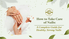 How to Take Care of Nails: A Complete Guide for Healthy, Strong Nails