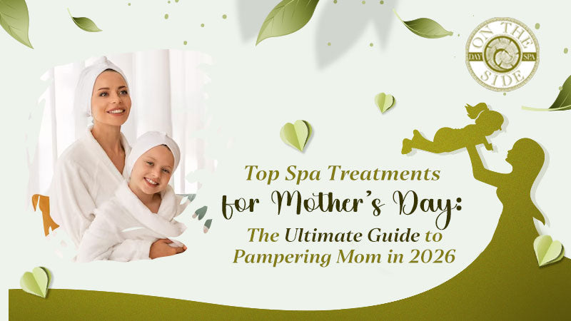 Top Spa Treatments for Mother’s Day: The Ultimate Guide to Pampering Mom in 2026
